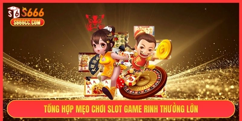 Tổng hợp mẹo chơi slot game rinh thưởng lớn