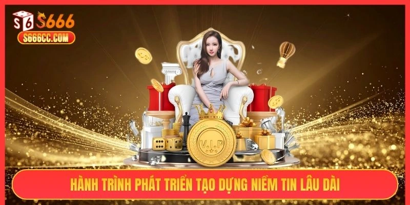 Hành trình phát triển tạo dựng niềm tin lâu dài
