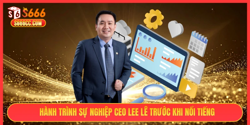 Hành trình sự nghiệp CEO Lee Lê trước khi nổi tiếng
